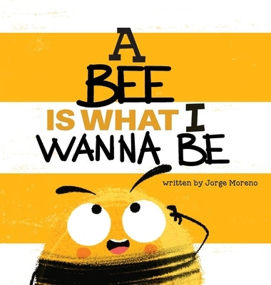 A Bee is What I Wanna Be by Moreno, Jorge