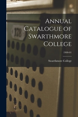 Annual Catalogue of Swarthmore College; 1900-01 by Swarthmore College