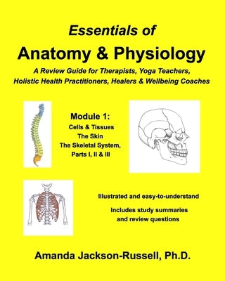 Essentials of Anatomy and Physiology, A Review Guide, Module 1: For Therapists, Yoga Teachers, Holistic Healers & Wellbeing Coaches by Jackson-Russell, Amanda