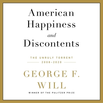 American Happiness and Discontents: The Unruly Torrent, 2008-2020 by Will, George F.