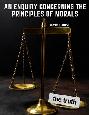 An Enquiry Concerning the Principles of Morals by David Hume