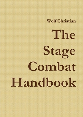 The Stage Combat Handbook by Christian, Wolf