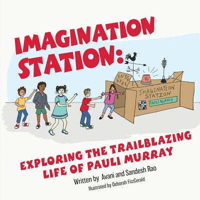 Imagination Station: Exploring the Trailblazing Life of Pauli Murray by Rao, Avani