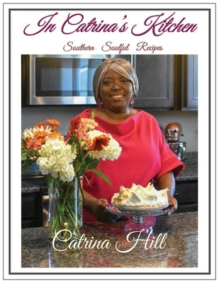 In Catrina's Kitchen: Southern Soulful Recipes by Hill, Catrina