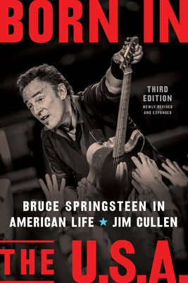 Born in the U.S.A.: Bruce Springsteen in American Life, 3rd Edition, Revised and Expanded by Cullen, Jim