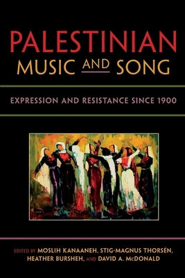 Palestinian Music and Song: Expression and Resistance Since 1900 by Kanaaneh, Moslih