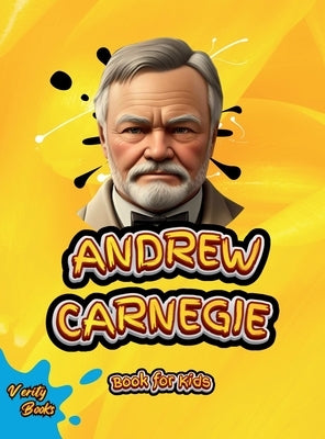 Andrew Carnegie Book for Kids: The biography of the great Industrialist and Philanthropist for Kids, colored pages. by Books, Verity