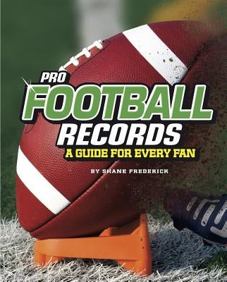 Pro Football Records: A Guide for Every Fan by Frederick, Shane