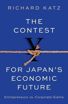 The Contest for Japan's Economic Future: Entrepreneurs Vs Corporate Giants by Katz, Richard