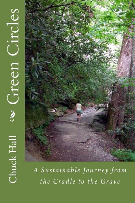 Green Circles: A Sustainable Journey from the Cradle to the Grave by Hall, Chuck