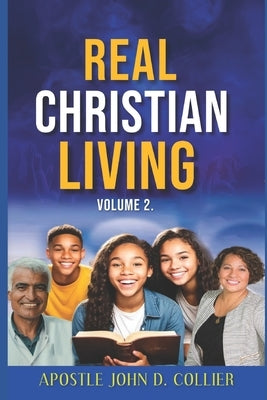 Real Christian Living Volume 2: Are you this kind of believer? by Collier, Apostle John D.