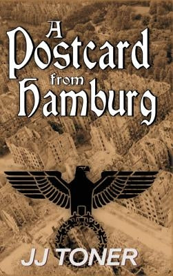 A Postcard from Hamburg: A WW2 spy story by Toner, Jj