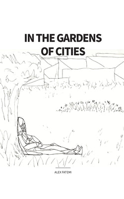 In the Gardens of Cities by Fatemi, Alex