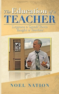 The Education of a Teacher: Lessons a Small Town Taught a Teacher by Nation, Noel