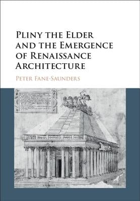 Pliny the Elder and the Emergence of Renaissance Architecture by Fane-Saunders, Peter