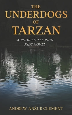 The Underdogs of Tarzan. A Poor Little Rich Kids Novel. by Clement, Andrew Anzur