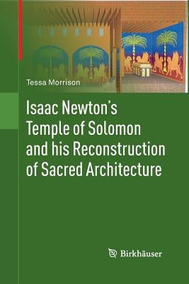 Isaac Newton's Temple of Solomon and His Reconstruction of Sacred Architecture by Morrison, Tessa