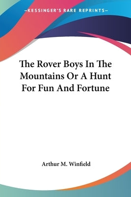 The Rover Boys In The Mountains Or A Hunt For Fun And Fortune by Winfield, Arthur M.