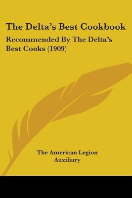 The Delta's Best Cookbook: Recommended By The Delta's Best Cooks (1909) by The American Legion Auxiliary