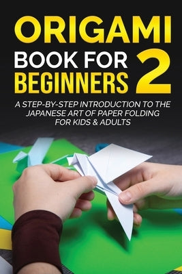 Origami Book for Beginners 2: A Step-by-Step Introduction to the Japanese Art of Paper Folding for Kids & Adults by Kanazawa, Yuto