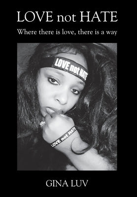 LOVE not HATE: Where there is love, there is a way by Luv, Gina