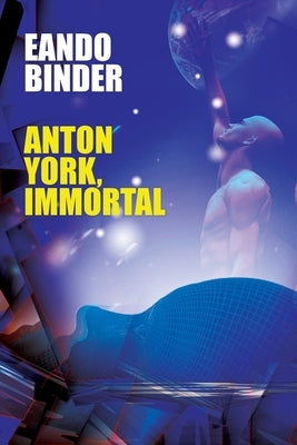 Anton York, Immortal by Binder, Eando