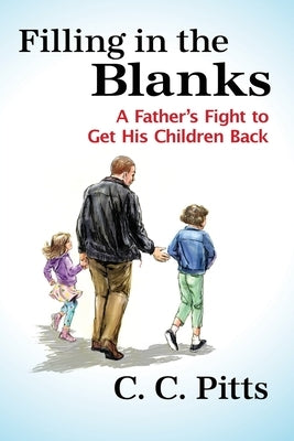 Filling in the Blanks: A Father's Fight to Get His Children Back by Pitts, C. C.