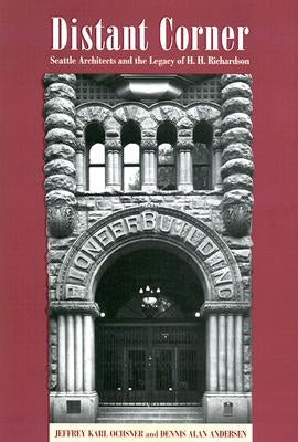 Distant Corner: Seattle Architects and the Legacy of H. H. Richardson by Ochsner, Jeffrey Karl