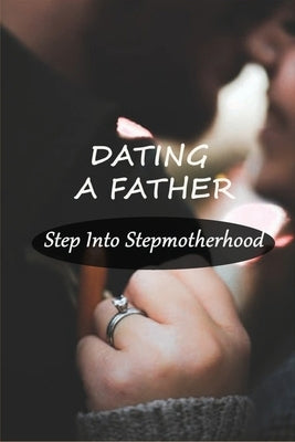 Dating A Father: Step Into Stepmotherhood: Books For Stepmoms by Phommajack, Elbert