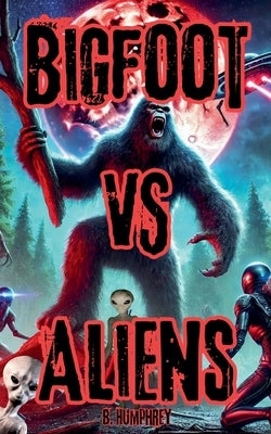 Bigfoot Vs Aliens by Humphrey, B.