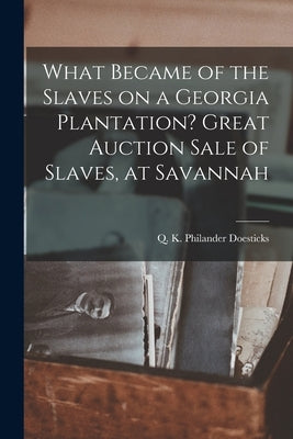 What Became of the Slaves on a Georgia Plantation? Great Auction Sale of Slaves, at Savannah by Q. K. Philander, Doesticks