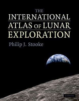 The International Atlas of Lunar Exploration by Stooke, Philip J.