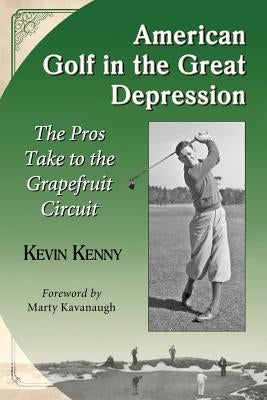 American Golf in the Great Depression: The Pros Take to the Grapefruit Circuit by Kenny, Kevin