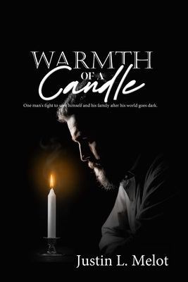 Warmth of a Candle: One man's fight to save himself and his family after his world goes dark. by Melot, Justin L.