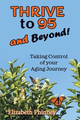 Thrive to 95 and Beyond: Taking Control of Your Aging Journey by Elizabeth Phinney