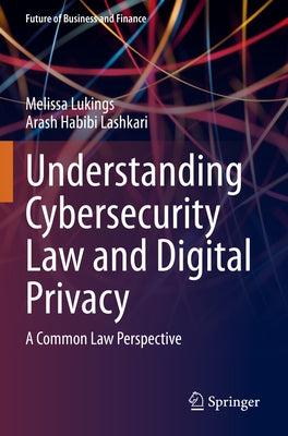 Understanding Cybersecurity Law and Digital Privacy: A Common Law Perspective by Lukings, Melissa