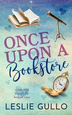 Once Upon a Bookstore: A Tale Told Through the Lens of Time by Gullo, Leslie