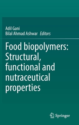 Food Biopolymers: Structural, Functional and Nutraceutical Properties by Gani, Adil