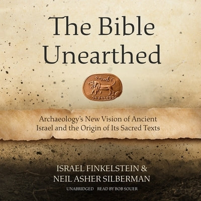 The Bible Unearthed: Archaeology's New Vision of Ancient Israel and the Origin of Its Sacred Texts by Finkelstein, Israel