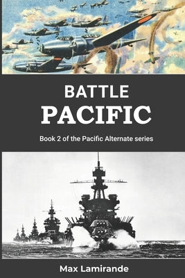 Battle Pacific: Book 2 of the Pacific Alternate Series by Lamirande, Max