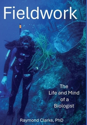 Fieldwork: The Life and Mind of a Biologist by Clarke, Raymond