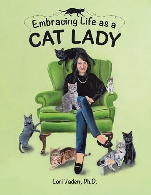 Embracing Life as a Cat Lady by Vaden, Lori