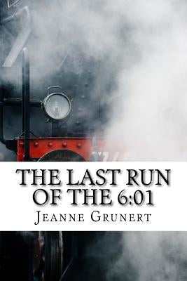 The Last Run of the 6: 01 by Grunert, Jeanne