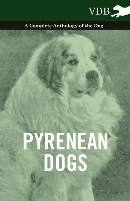 Pyrenean Dogs - A Complete Anthology of the Dog by Various