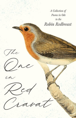 The One in Red Cravat - A Collection of Poems in Ode to the Robin Redbreast by Various