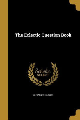 The Eclectic Question Book by Duncan, Alexander