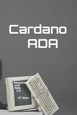 Cardano ADA: Network and Web 3.0 by Starr, Gt