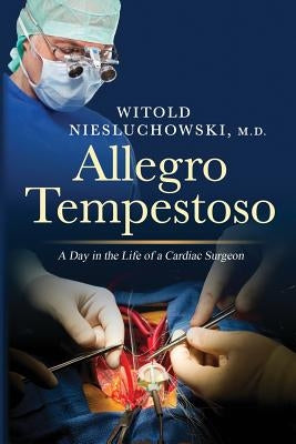 Allegro Tempestoso: A Day in the Life of a Cardiac Surgeon by Niesluchowski, Witold Stanislaw