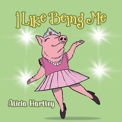 I Like Being Me by Alicia Hartley