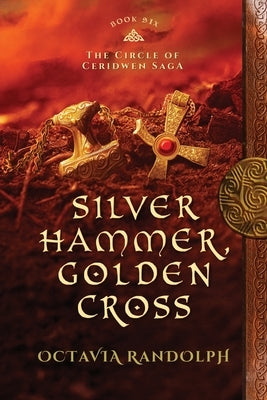 Silver Hammer, Golden Cross: Book Six of The Circle of Ceridwen Saga by Randolph, Octavia